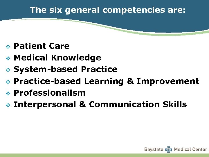 The six general competencies are: v v v Patient Care Medical Knowledge System-based Practice-based