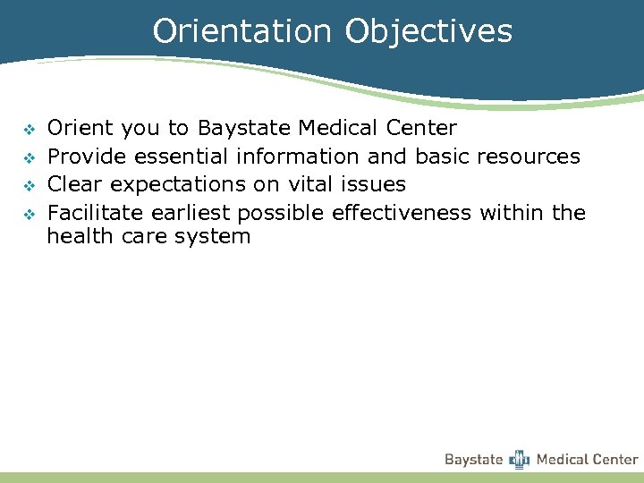 Orientation Objectives v v Orient you to Baystate Medical Center Provide essential information and