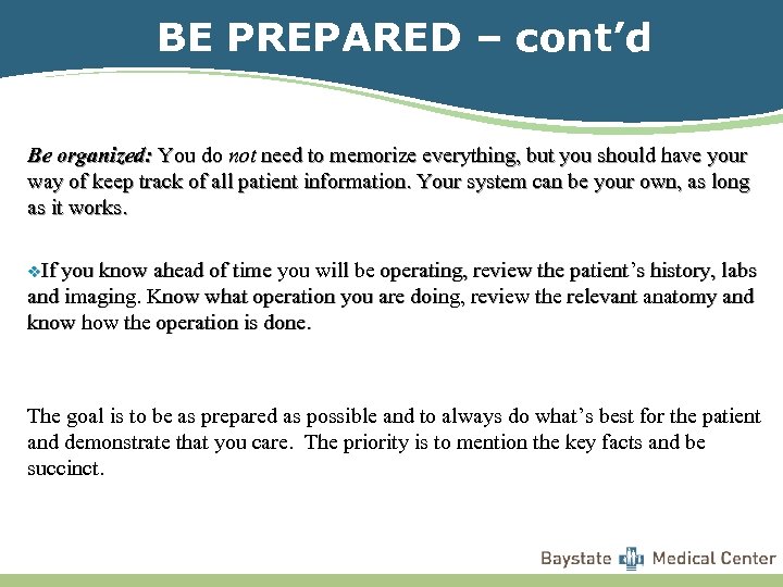 BE PREPARED – cont’d Be organized: You do not need to memorize everything, but