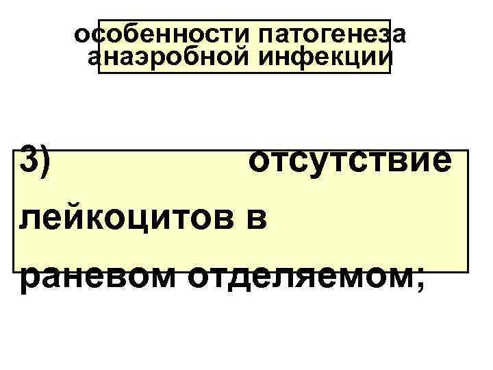 особенности патогенеза анаэробной инфекции 3) отсутствие лейкоцитов в раневом отделяемом; 