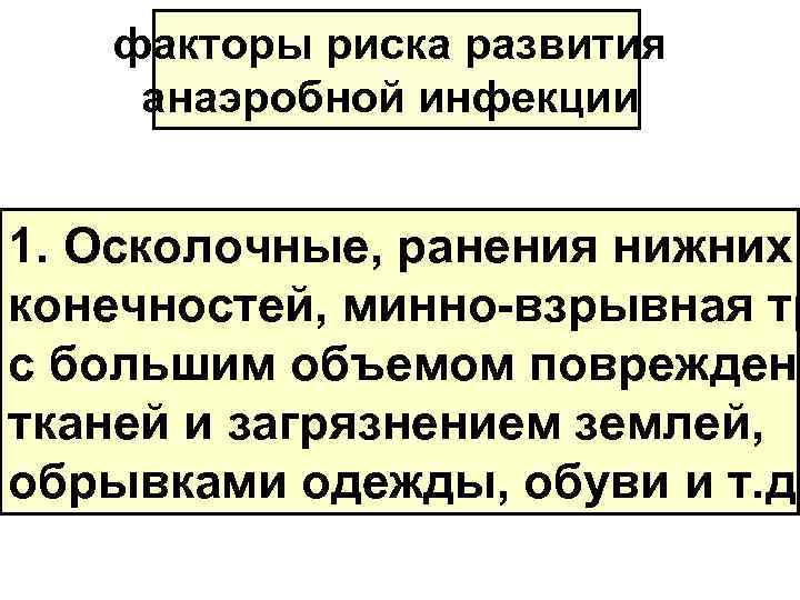 факторы риска развития анаэробной инфекции 1. Осколочные, ранения нижних конечностей, минно-взрывная тр с большим
