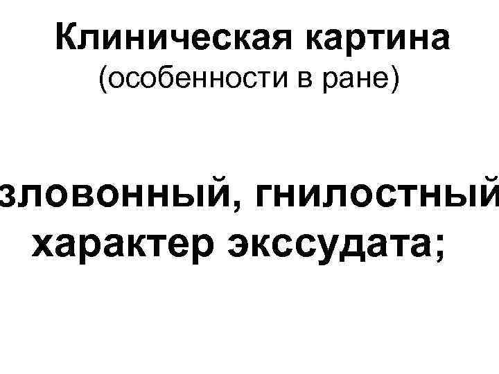 Клиническая картина (особенности в ране) зловонный, гнилостный характер экссудата; 