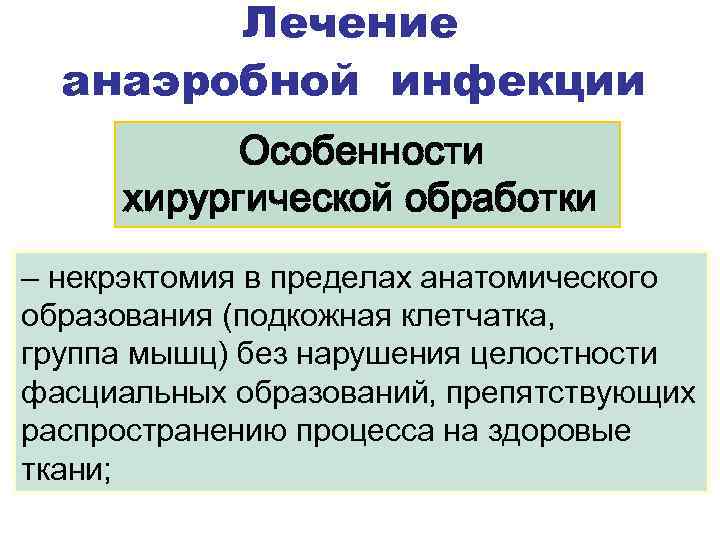 Лечение анаэробной инфекции Особенности хирургической обработки – некрэктомия в пределах анатомического образования (подкожная клетчатка,