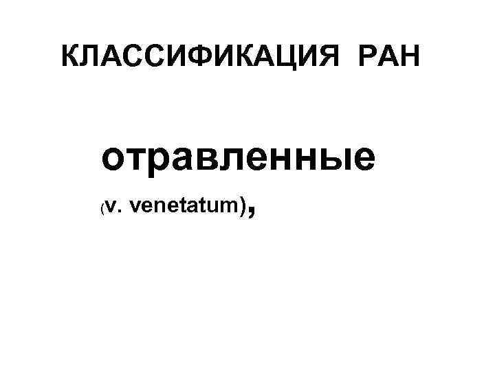 КЛАССИФИКАЦИЯ РАН отравленные v. venetatum), ( 