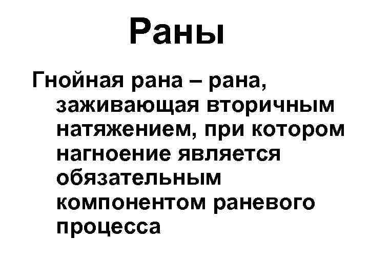 Раны Гнойная рана – рана, заживающая вторичным натяжением, при котором нагноение является обязательным компонентом