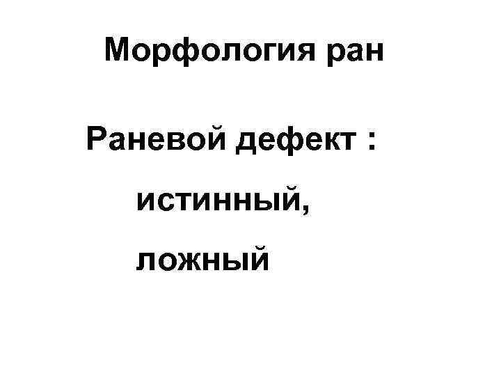 Морфология ран Раневой дефект : истинный, ложный 