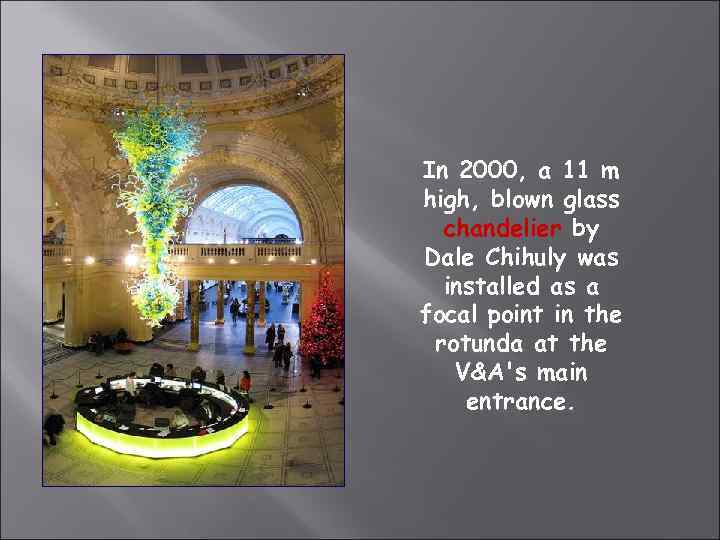 In 2000, a 11 m high, blown glass chandelier by Dale Chihuly was installed