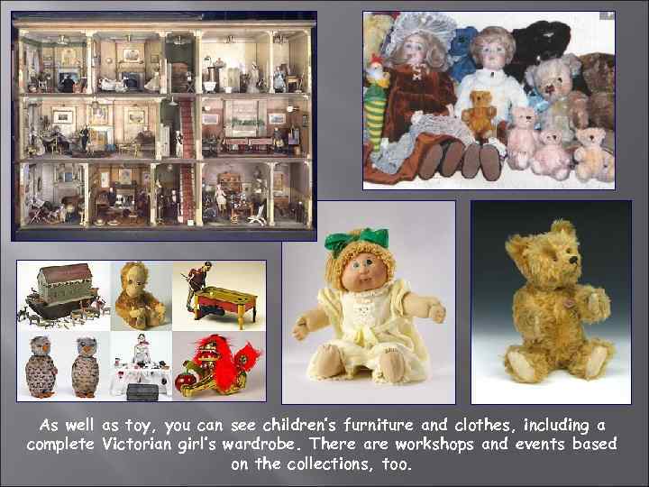 As well as toy, you can see children’s furniture and clothes, including a complete