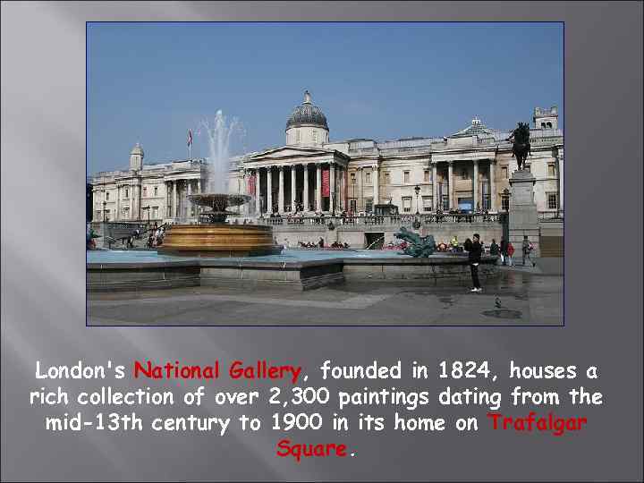 London's National Gallery, founded in 1824, houses a rich collection of over 2, 300