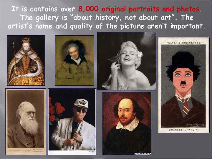 It is contains over 8, 000 original portraits and photos. The gallery is “about