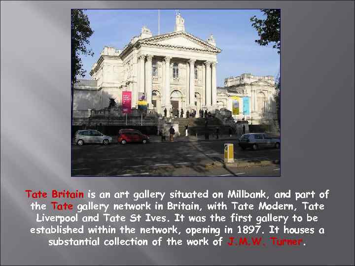 Tate Britain is an art gallery situated on Millbank, and part of the Tate