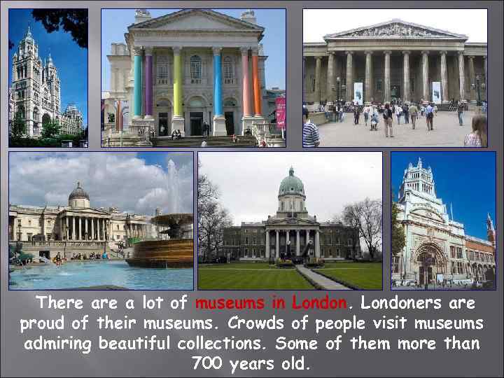 There a lot of museums in Londoners are proud of their museums. Crowds of