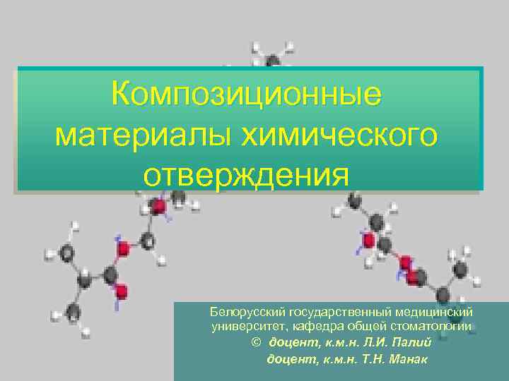 Композиционные материалы химического отверждения Белорусский государственный медицинский университет, кафедра общей стоматологии © доцент, к.