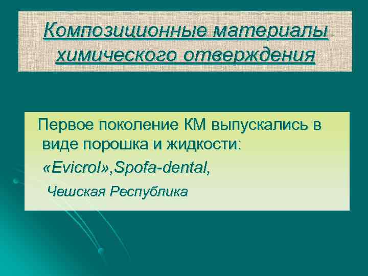 Композиционные материалы химического отверждения Первое поколение КМ выпускались в виде порошка и жидкости: «Evicrol»