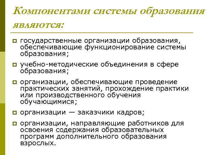 Компонентами системы образования являются: p государственные организации образования, обеспечивающие функционирование системы образования; p учебно-методические