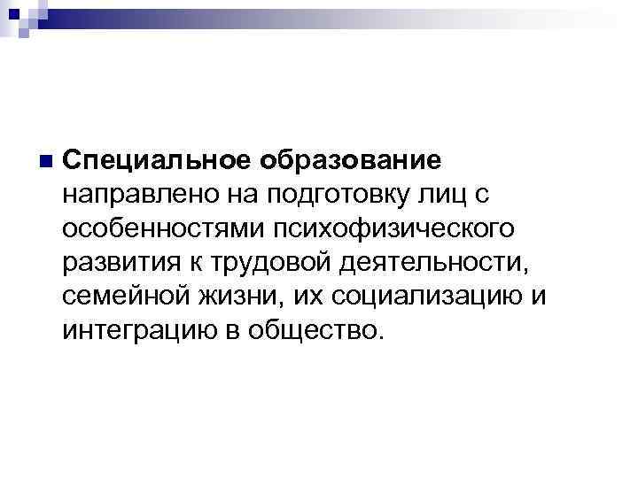 n Специальное образование направлено на подготовку лиц с особенностями психофизического развития к трудовой деятельности,