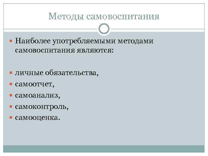 Методы самовоспитания Наиболее употребляемыми методами самовоспитания являются: личные обязательства, самоотчет, самоанализ, самоконтроль, самооценка. 