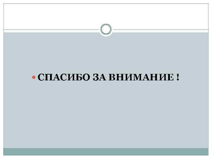  СПАСИБО ЗА ВНИМАНИЕ ! 