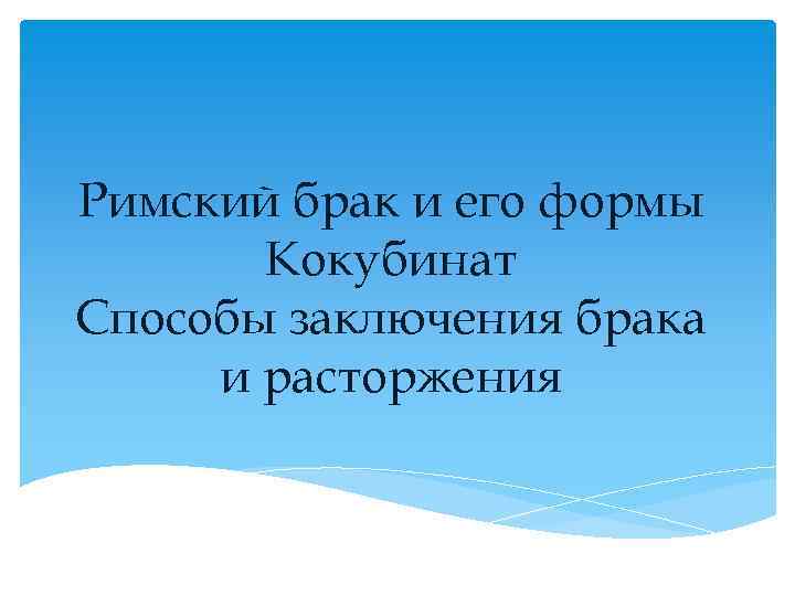 Римский брак и его формы Кокубинат Способы заключения брака и расторжения 