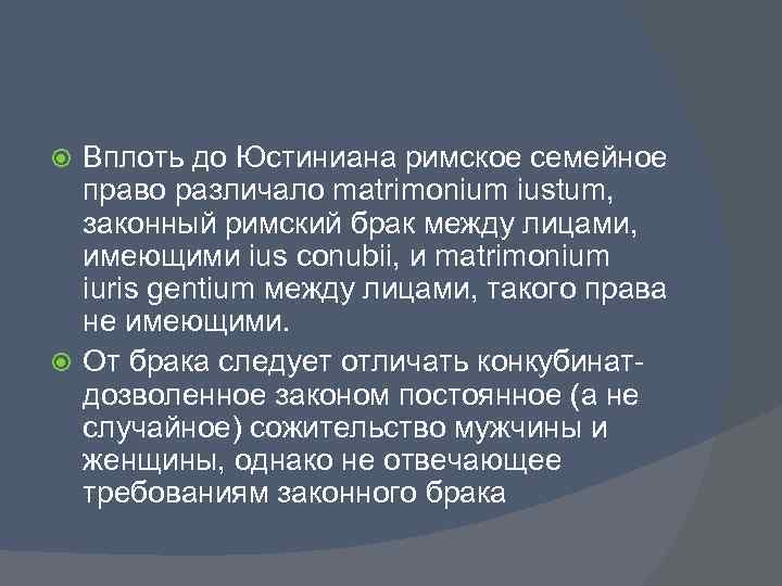 Вплоть до Юстиниана римское семейное право различало matrimonium iustum, законный римский брак между лицами,