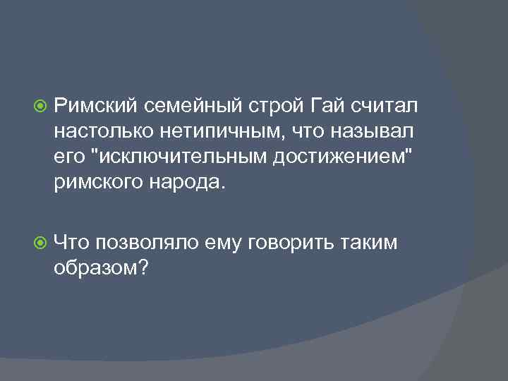  Римский семейный строй Гай считал настолько нетипичным, что называл его 