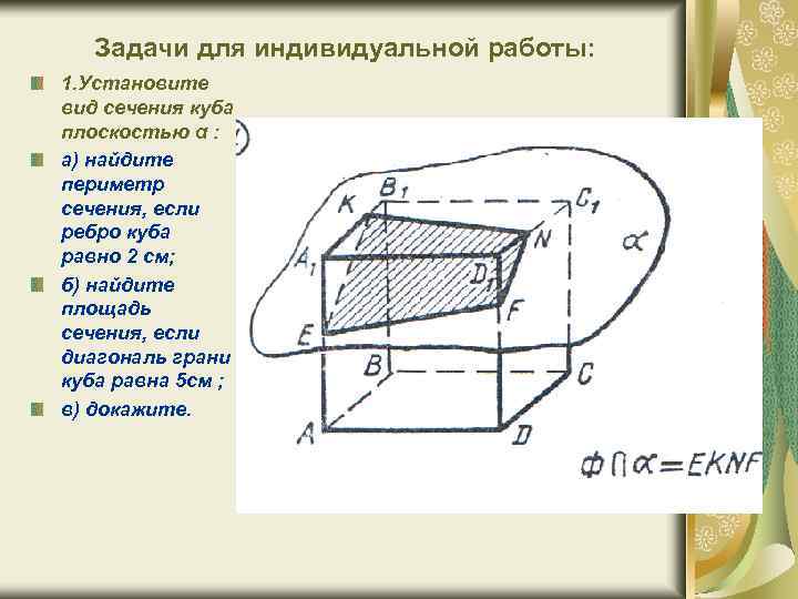 Задачи для индивидуальной работы: 1. Установите вид сечения куба плоскостью α : а) найдите