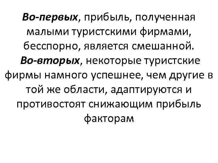 Во-первых, прибыль, полученная малыми туристскими фирмами, бесспорно, является смешанной. Во-вторых, некоторые туристские фирмы намного