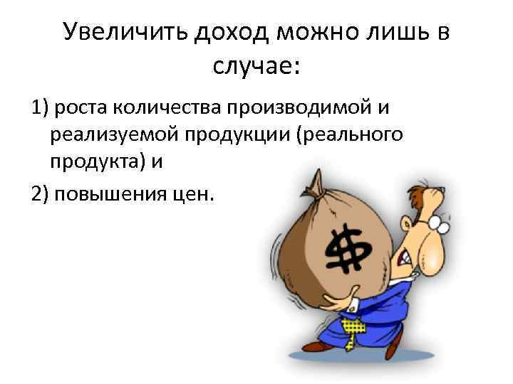 Увеличить доход можно лишь в случае: 1) роста количества производимой и реализуемой продукции (реального