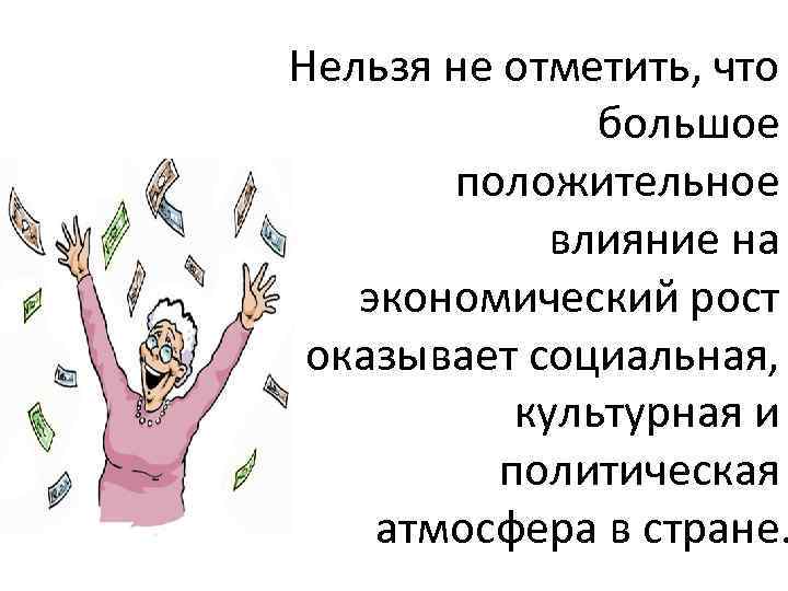 Нельзя не отметить, что большое положительное влияние на экономический рост оказывает социальная, культурная и