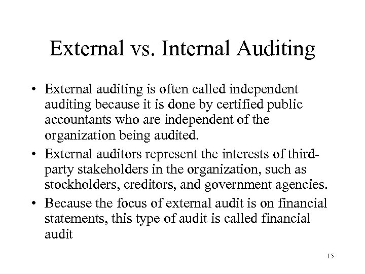 External vs. Internal Auditing • External auditing is often called independent auditing because it