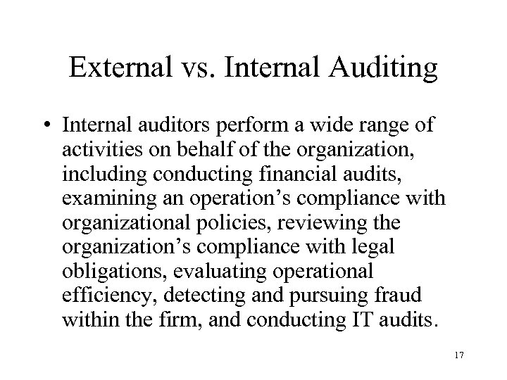 External vs. Internal Auditing • Internal auditors perform a wide range of activities on