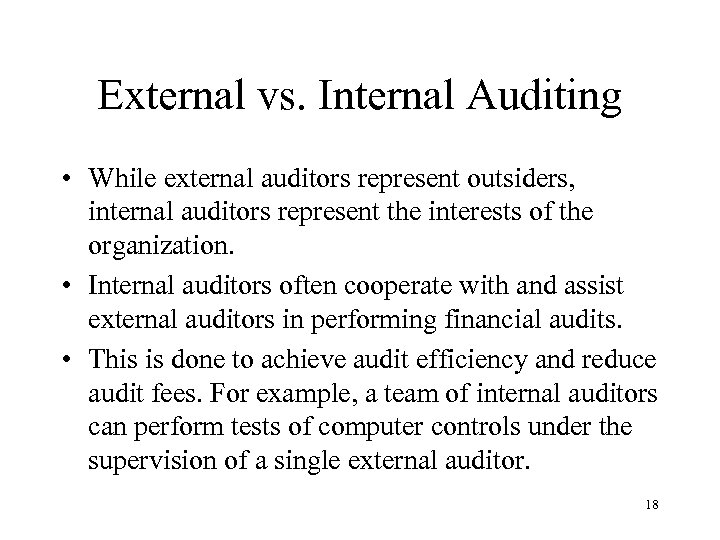 External vs. Internal Auditing • While external auditors represent outsiders, internal auditors represent the