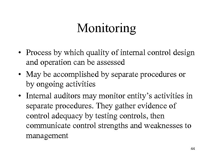 Monitoring • Process by which quality of internal control design and operation can be