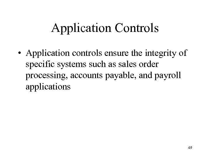 Application Controls • Application controls ensure the integrity of specific systems such as sales