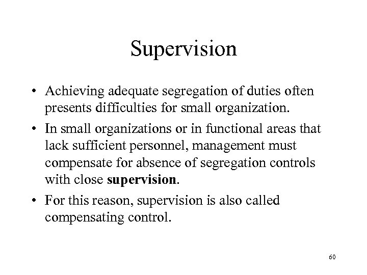 Supervision • Achieving adequate segregation of duties often presents difficulties for small organization. •