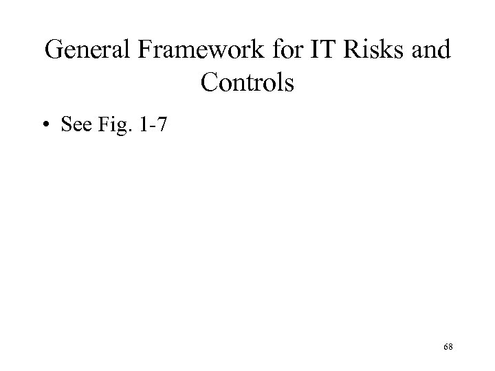 General Framework for IT Risks and Controls • See Fig. 1 -7 68 