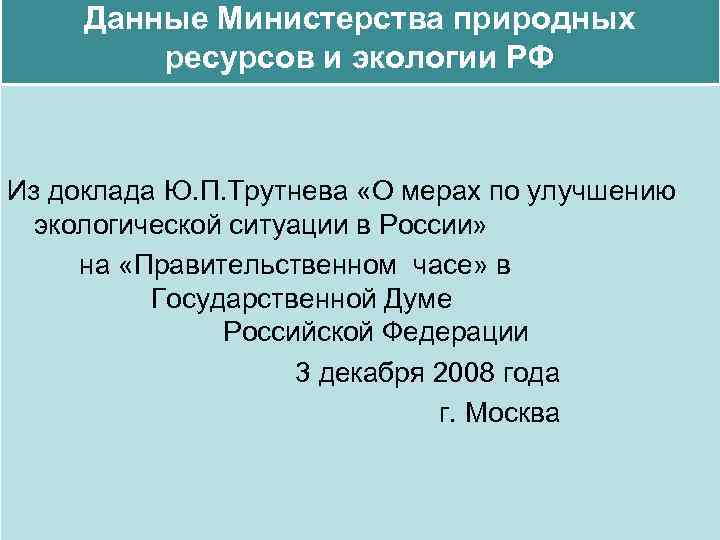 Данные Министерства природных ресурсов и экологии РФ Из доклада Ю. П. Трутнева «О мерах