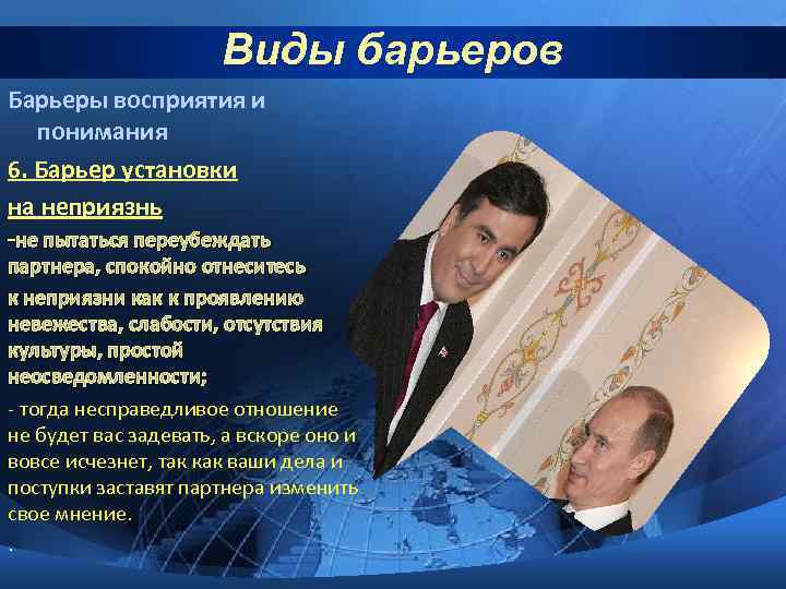 Виды барьеров Барьеры восприятия и понимания 6. Барьер установки на неприязнь -не пытаться переубеждать