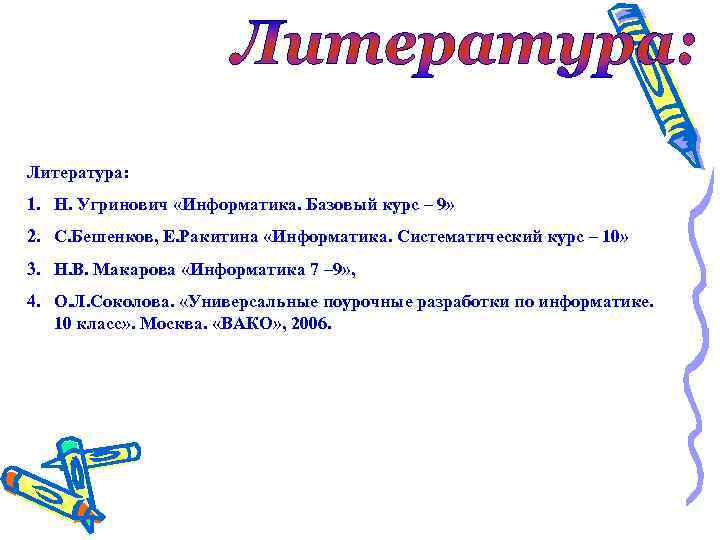 Литература: 1. Н. Угринович «Информатика. Базовый курс – 9» 2. С. Бешенков, Е. Ракитина
