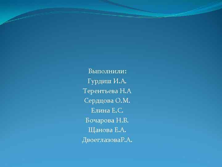 Выполнили: Гурдиш И. А. Терентьева Н. А Сердцова О. М. Елина Е. С. Бочарова