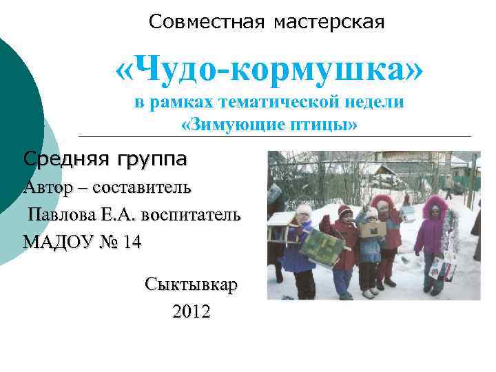 Совместная мастерская «Чудо-кормушка» в рамках тематической недели «Зимующие птицы» Средняя группа Автор – составитель