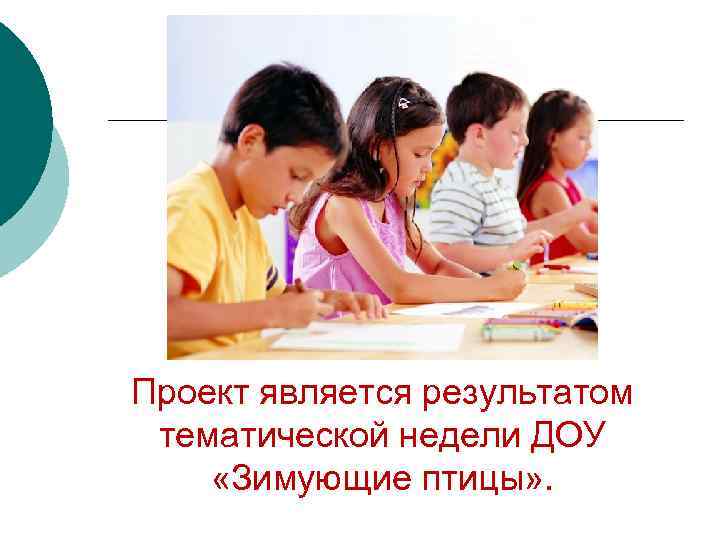 Проект является результатом тематической недели ДОУ «Зимующие птицы» . 