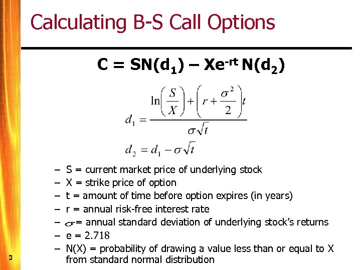 Calculating B-S Call Options C = SN(d 1) – Xe-rt N(d 2) 3 –