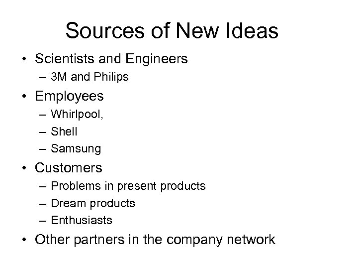 Sources of New Ideas • Scientists and Engineers – 3 M and Philips •