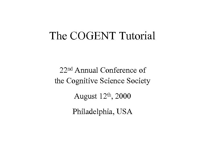 The COGENT Tutorial 22 nd Annual Conference of the Cognitive Science Society August 12
