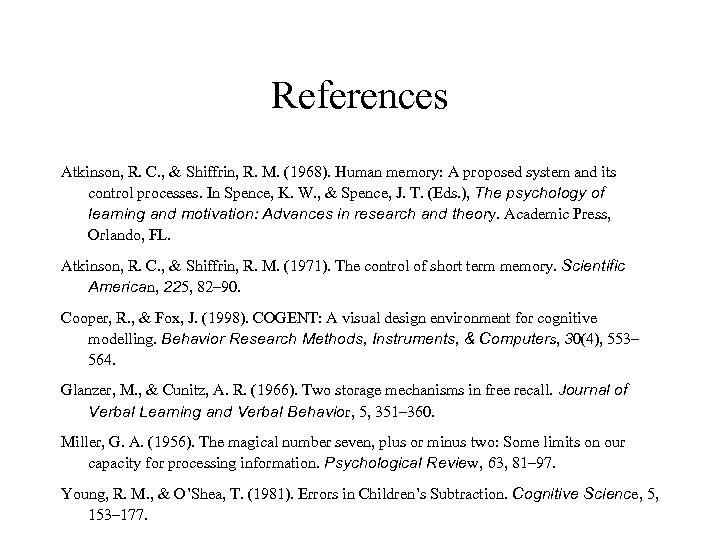 References Atkinson, R. C. , & Shiffrin, R. M. (1968). Human memory: A proposed