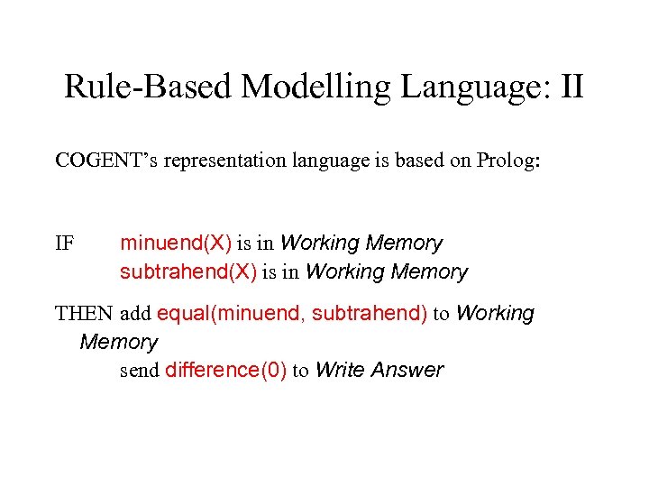 Rule-Based Modelling Language: II COGENT’s representation language is based on Prolog: IF minuend(X) is