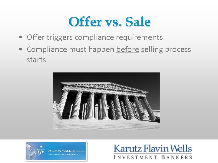 Offer vs. Sale • Offer triggers compliance requirements • Compliance must happen before selling