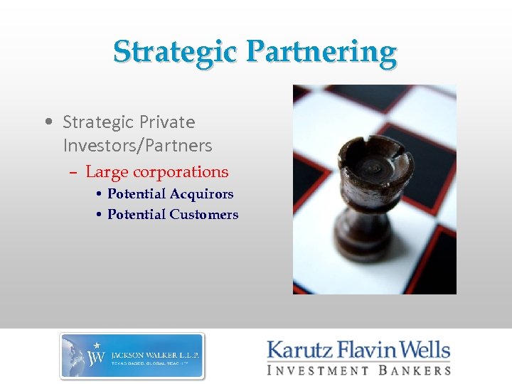 Strategic Partnering • Strategic Private Investors/Partners – Large corporations • Potential Acquirors • Potential