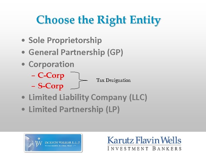 Choose the Right Entity • Sole Proprietorship • General Partnership (GP) • Corporation –